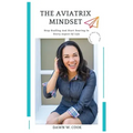 The Aviatrix Mindset: Stop Stalling And Start Start Soaring In Every Aspect Of Life