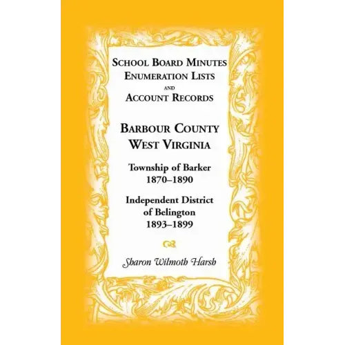 School Board Minutes, Enumeration Lists and Account Records, Barbour County, West Virginia: Township of Barker, 1870-1890; Independent District of Bel