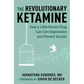 The Revolutionary Ketamine: The Safe Drug That Effectively Treats Depression and Prevents Suicide