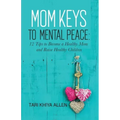 Mom Keys to Mental Peace: 12 Tips to Become a Healthy Mom and Raise Healthy Children