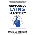 Compulsive Lying Mastery: The Science Behind Why We Lie and How to Stop Lying to Gain Back Trust in Your Life: Cure Guide for White Lies, Compulsive o