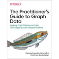 The Practitioner's Guide to Graph Data: Applying Graph Thinking and Graph Technologies to Solve Complex Problems