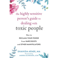The Highly Sensitive Person's Guide to Dealing with Toxic People: How to Reclaim Your Power from Narcissists and Other Manipulators