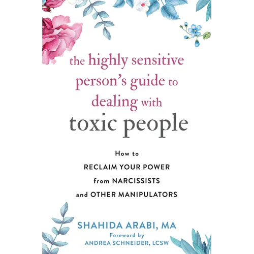 The Highly Sensitive Person's Guide to Dealing with Toxic People: How to Reclaim Your Power from Narcissists and Other Manipulators