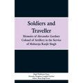Soldiers and Traveller: Memoirs of Alexander Gardner Colonel of Artillery in the Service of Maharaja Ranjit Singh