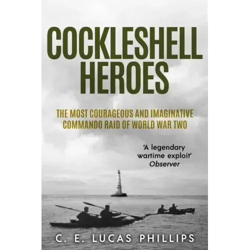 Cockleshell Heroes: The Most Courageous and Imaginative Commando Raid of World War Two