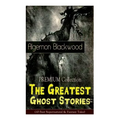 The PREMIUM Collection - The Greatest Ghost Stories of Algernon Blackwood (10 Best Supernatural & Fantasy Tales): The Empty House, The Willows, The Li