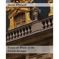 Essays on Music of the French Baroque: Philosophy and Performance Practice