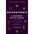 Enchantments: Find the Magic in Yourself: A Beginner Witch's Guide
