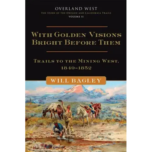With Golden Visions Bright Before Them, 2: Trails to the Mining West, 1849-1852