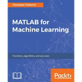 MATLAB for Machine Learning: Practical examples of regression, clustering and neural networks
