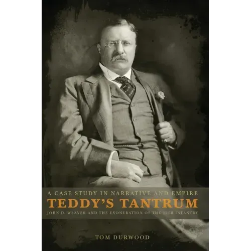 Teddy's Tantrum: John D. Weaver and the Exoneration of the 25th Infantry, A Case Study in Empire and Narrative