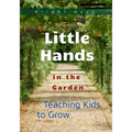 Little Hands in the Garden: Teaching Kids to Grow