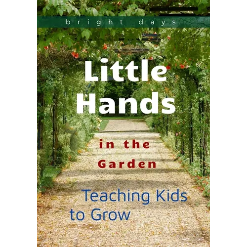 Little Hands in the Garden: Teaching Kids to Grow