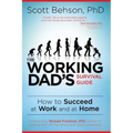 The Working Dad's Survival Guide: How to Succeed at Work and at Home