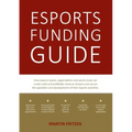 Esports Funding Guide: How esports teams, organizations and sports clubs can create solid, profitable revenue streams to secure the operation