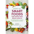 Smart Foods for ADHD and Brain Health: How Nutrition Influences Cognitive Function, Behaviour and Mood