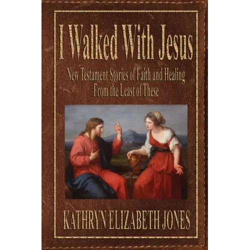I Walked With Jesus: New Testament Stories of Faith and Healing From the Least of These