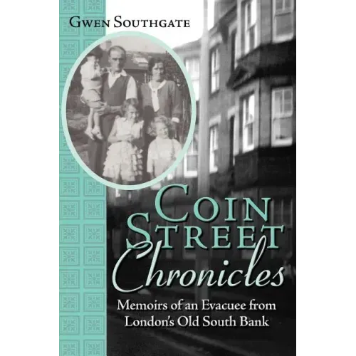 Coin Street Chronicles: Memoirs of an Evacuee from London's Old South Bank