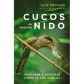 Cucos En Nuestro Nido: Verdades Y Mentiras Sobre El Ser Humano