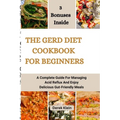 The Gerd Diet Cookbook for Beginners: A Complete Guide For Managing Acid Reflux And Enjoy Delicious Gut-Friendly Meals