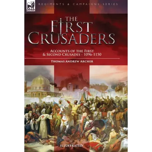 The First Crusaders: Accounts of the First and Second Crusades-1096-1150