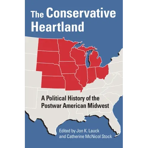 The Conservative Heartland: A Political History of the Postwar American Midwest