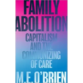 Family Abolition: Capitalism and the Communizing of Care