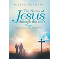 The Names of Jesus Through the Abc's: Titles of Jesus Through Scripture, Reflection & Prayer