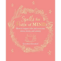 Spells for Peace of Mind: How to Conjure Calm and Overcome Stress, Worry, and Anxiety