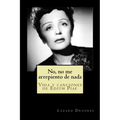 No, no me arrepiento de nada: Vida y canciones de Edith Piaf