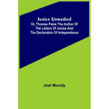 Junius Unmasked; Or, Thomas Paine the author of the Letters of Junius and the Declaration of Independence