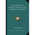 Soldiering in Dakota Among the Indians in 1863-65