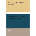The Memoirs of General Ulysses S. Grant, Part 1.