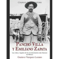 Pancho Villa y Emiliano Zapata: Las vidas y legados de los revolucionarios más famosos de México