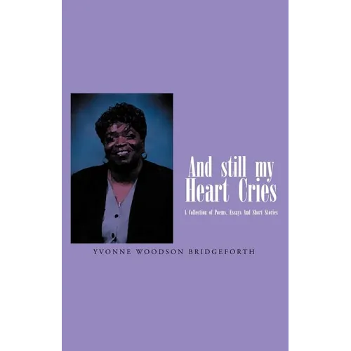 And Still My Heart Cries: A Collection of Poems, essays And Short Stories