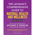The Layman's Comprehensive Guide to Natural Health and Wellness: A Guide to Survival