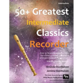 50+ Greatest Intermediate Classics for Recorder: Instantly recognisable tunes by the world's greatest composers arranged especially for the intermedia