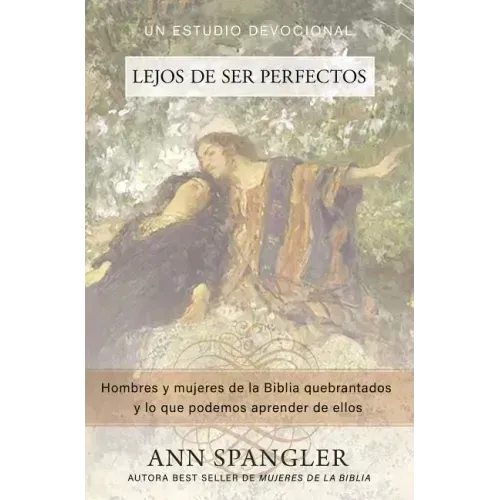 Lejos de Ser Perfectos: Hombres Y Mujeres de la Biblia Quebrantados Y Lo Que Podemos Aprender de Ellos