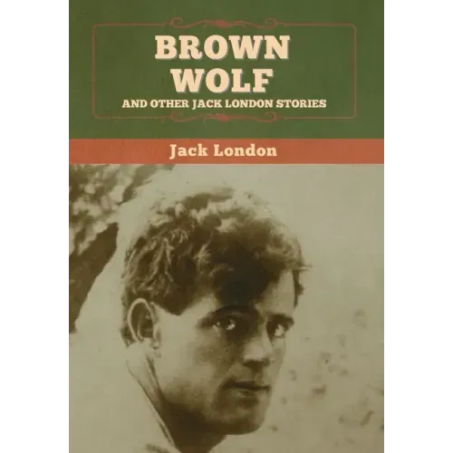 Brown Wolf and Other Jack London Stories