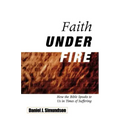Faith Under Fire: How the Bible Speaks to Us in Times of Suffering