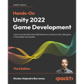 Hands-On Unity 2022 Game Development - Third Edition: Learn to use the latest Unity 2022 features to create your first video game in the simplest way