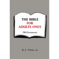 The Bible for Adults Only - Old Testament