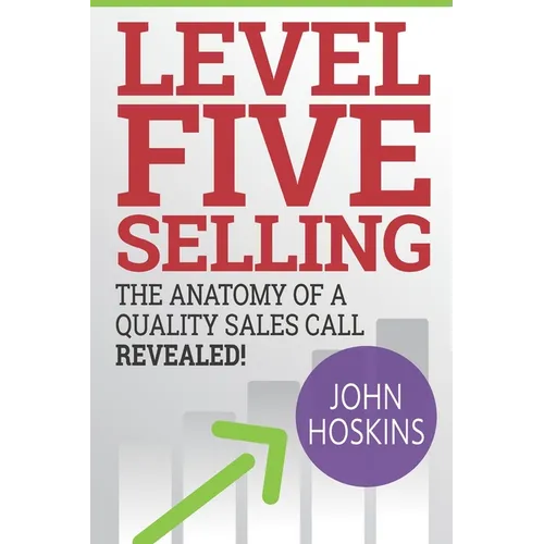 Level Five Selling: The Anatomy Of A Quality Sales Call Revealed