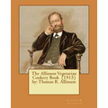 The Allinson Vegetarian Cookery Book (1915) by: Thomas R. Allinson