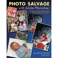 Photo Salvage with Adobe Photoshop: Techniques for Saving Damaged Prints, Slides and Negatives