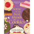 Some of My Best Friends Are Cookies: Recipes for Baking Perfection