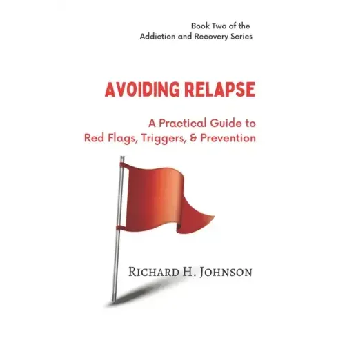 Avoiding Relapse: A Practical Guide to Red Flags, Triggers, and Prevention