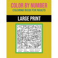 Color By Number Coloring Book For Adults: Large Print, Stress Relieving Designs For Adults Relaxation