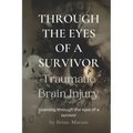 Through The Eyes of a Survivor - TBI: Traumatic Brain Injury